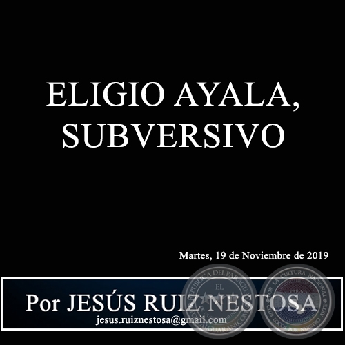 ELIGIO AYALA, SUBVERSIVO - Por JESÚS RUIZ NESTOSA - Martes, 19 de Noviembre de 2019